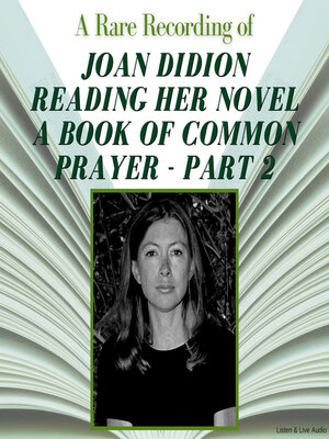 cover image of A Rare Recording of Joan Didion Reading Her Novel, A Book of Common Prayer, Part 2